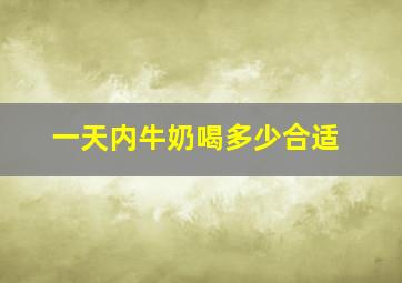 一天内牛奶喝多少合适