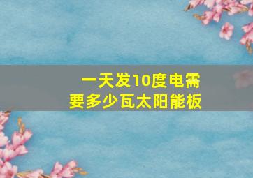 一天发10度电需要多少瓦太阳能板