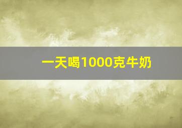 一天喝1000克牛奶