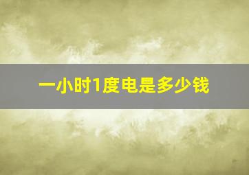 一小时1度电是多少钱