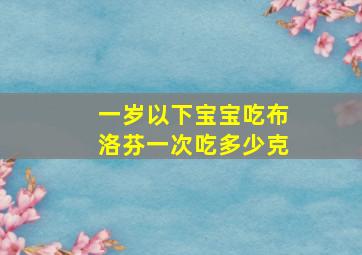 一岁以下宝宝吃布洛芬一次吃多少克