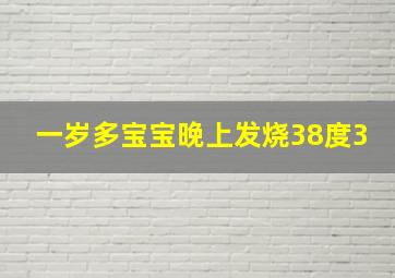 一岁多宝宝晚上发烧38度3