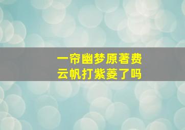 一帘幽梦原著费云帆打紫菱了吗