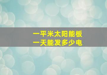 一平米太阳能板一天能发多少电