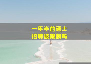 一年半的硕士招聘被限制吗