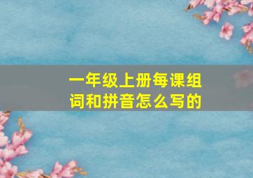 一年级上册每课组词和拼音怎么写的