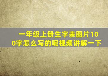 一年级上册生字表图片100字怎么写的呢视频讲解一下