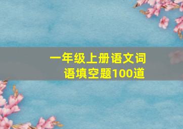 一年级上册语文词语填空题100道