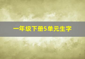 一年级下册5单元生字