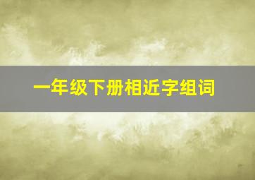 一年级下册相近字组词