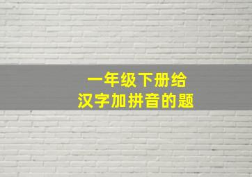 一年级下册给汉字加拼音的题