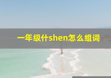 一年级什shen怎么组词