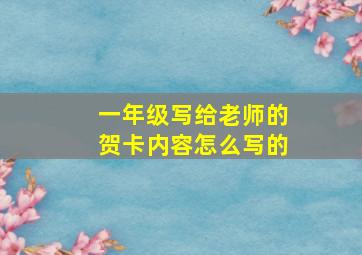 一年级写给老师的贺卡内容怎么写的