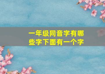 一年级同音字有哪些字下面有一个字