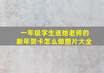 一年级学生送给老师的新年贺卡怎么做图片大全