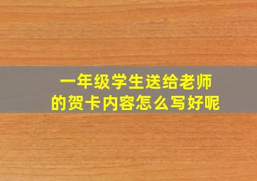 一年级学生送给老师的贺卡内容怎么写好呢