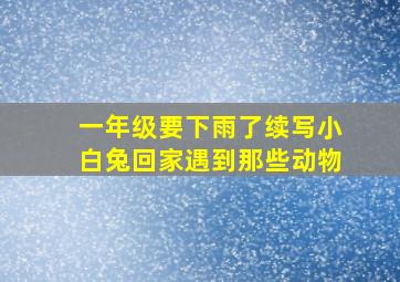 一年级要下雨了续写小白兔回家遇到那些动物