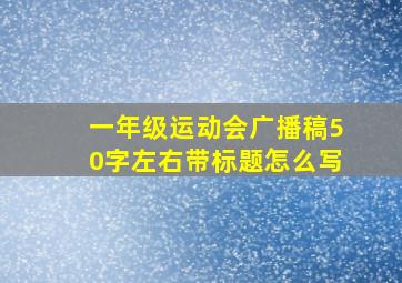 一年级运动会广播稿50字左右带标题怎么写