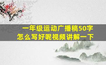 一年级运动广播稿50字怎么写好呢视频讲解一下