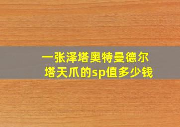 一张泽塔奥特曼德尔塔天爪的sp值多少钱