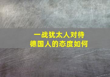 一战犹太人对待德国人的态度如何