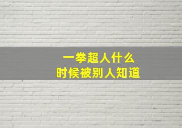 一拳超人什么时候被别人知道