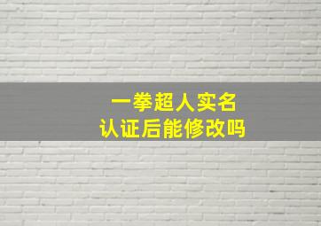 一拳超人实名认证后能修改吗