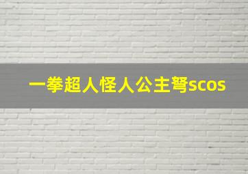 一拳超人怪人公主弩scos