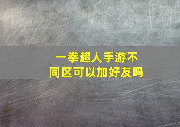 一拳超人手游不同区可以加好友吗