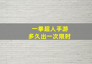 一拳超人手游多久出一次限时