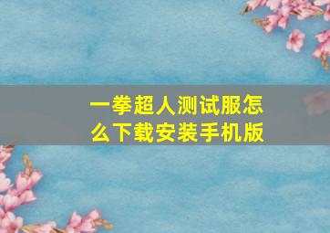 一拳超人测试服怎么下载安装手机版