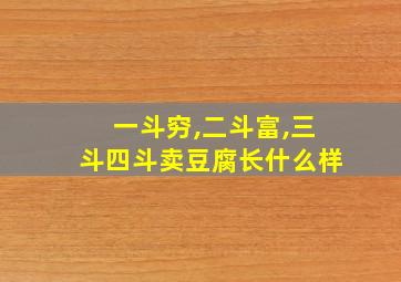 一斗穷,二斗富,三斗四斗卖豆腐长什么样