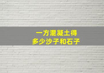 一方混凝土得多少沙子和石子