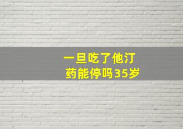 一旦吃了他汀药能停吗35岁