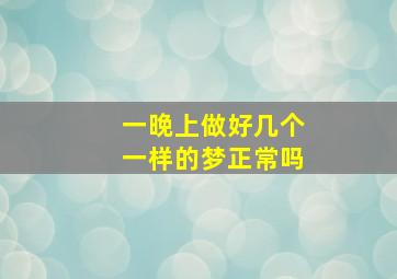 一晚上做好几个一样的梦正常吗