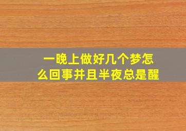 一晚上做好几个梦怎么回事并且半夜总是醒