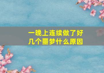 一晚上连续做了好几个噩梦什么原因