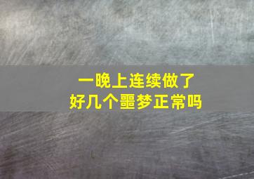 一晚上连续做了好几个噩梦正常吗