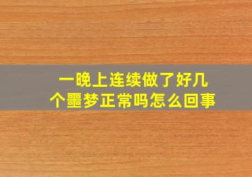 一晚上连续做了好几个噩梦正常吗怎么回事