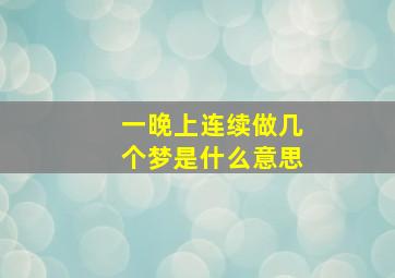 一晚上连续做几个梦是什么意思