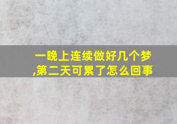 一晚上连续做好几个梦,第二天可累了怎么回事