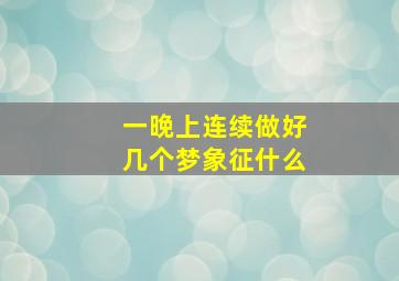 一晚上连续做好几个梦象征什么