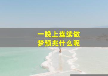 一晚上连续做梦预兆什么呢