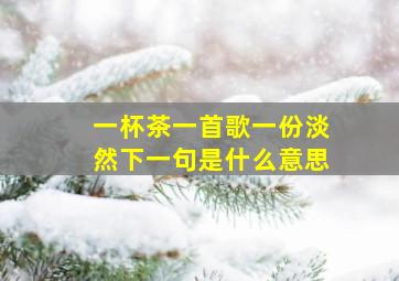 一杯茶一首歌一份淡然下一句是什么意思