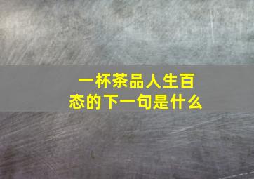 一杯茶品人生百态的下一句是什么