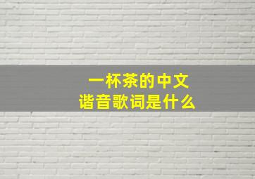 一杯茶的中文谐音歌词是什么