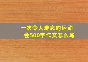 一次令人难忘的运动会500字作文怎么写