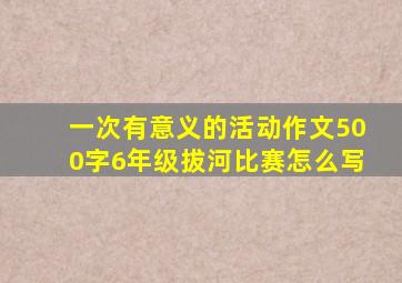 一次有意义的活动作文500字6年级拔河比赛怎么写