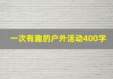 一次有趣的户外活动400字