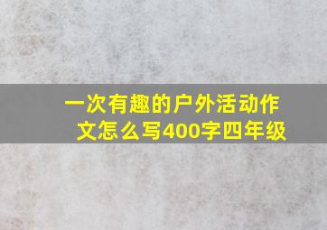 一次有趣的户外活动作文怎么写400字四年级